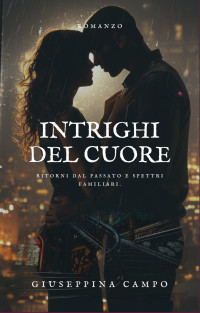 Campo, Giuseppina — Intrighi del Cuore: Ritorni dal Passato e Spettri Familiari (Italian Edition)