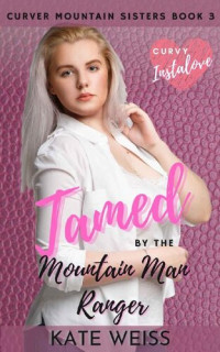 Kate Weiss [Weiss, Kate] — Tamed by the Mountain Man Ranger: (Curvy Curver Mountain Sisters Book 3)