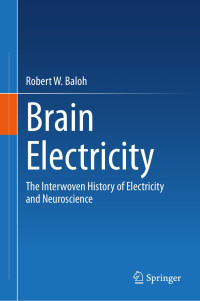 Robert W. Baloh — Brain Electricity: The Interwoven History of Electricity and Neuroscience