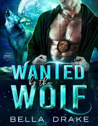 Bella Drake — Wanted by the Wolf: A Fated Mates Shifter Romance (SWAT Shifters Book 1)