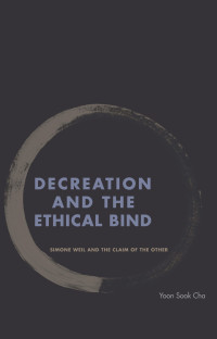 Cha, Yoon Sook; — Decreation and the Ethical Bind