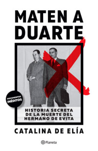 Catalina De Elía — Maten a Duarte - Historia secreta de la muerte del hermano de Evita