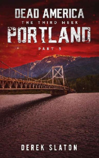 Slaton, Derek [Slaton, Derek] — Dead America The Third Week (Book 5): Dead America, Portland Pt. 3