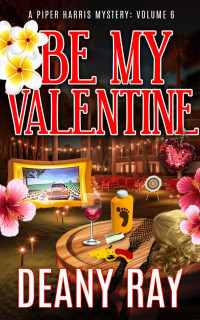 Deany Ray — 6 Be My Valentine (A Piper Harris Mystery, Volume 6)