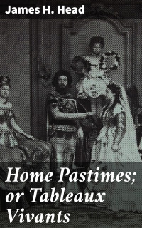 James H. Head — Home Pastimes; or Tableaux Vivants