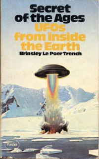 Trench, Brinsley le Poer — Secret of the Ages: UFOs From Inside the Earth