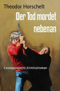 Theodor Horschelt [Horschelt, Theodor] — Der Tod mordet nebenan: Cassiopeiapress Kriminalroman (German Edition)