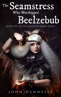 John Hennessy — The Seamstress Who Worshipped Beelzebub (Haunted Minds Series Book Five)