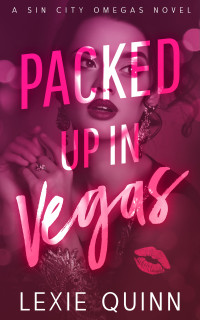 Lexie Quinn — Packed Up In Vegas: A Sin City Omegas Novel