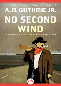 A. B. Guthrie — No Second Wind (The Sheriff Chick Charleston Mysteries Book 3)