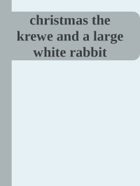 Unknown — christmas the krewe and a large white rabbit