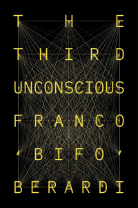 Franco Bifo Berardi — The Third Unconscious