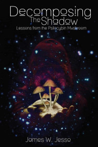 James W. Jesso — Decomposing The Shadow: Lessons From The Psilocybin Mushroom