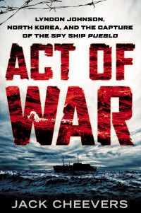 Cheevers, Jack — Act of War · North Korea - the Capture of the Spy Ship Pueblo