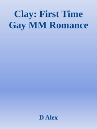 D Alex — Clay: First Time Gay MM Romance