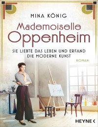 König, Mina — Mademoiselle Oppenheim – Sie liebte das Leben und erfand die moderne Kunst