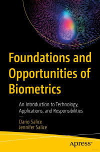 Dario Salice, Jennifer Salice — Foundations and Opportunities of Biometrics: An Introduction to Technology, Applications, and Responsibilities