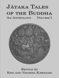 Ken Kawasaki & Visakha Kawasaki — Jataka Tales of the Buddha: An Anthology, Volume I