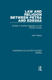 John Healey — Law and Religion between Petra and Edessa;Studies in Aramaic Epigraphy on the Roman Frontier