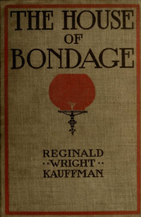 Reginald Wright Kauffman — The house of bondage