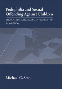 Seto, Michael C.;American Psychological Association.; — Pedophilia and Sexual Offending Against Children