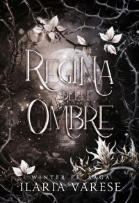 Ilaria Varese — Regina delle Ombre (Winter Fe' Saga, Vol.5) (Italian Edition)