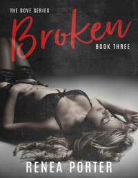 Renea Porter — Broken : The Dove Series: Book Three