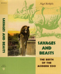 Nigel Rothfels — Savages and Beasts: The Birth of the Modern Zoo