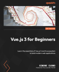 Simone Cuomo — Vue.js 3 for Beginners: Learn the essentials of Vue.js 3 and its ecosystem to build modern web applications