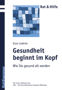 Suso Lederle — Gesundheit beginnt im Kopf: Wie Sie gesund alt werden