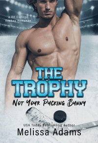 Melissa Adams — The Trophy : A RH College Hockey Romance (Not Your Pucking Bunny Book 2)