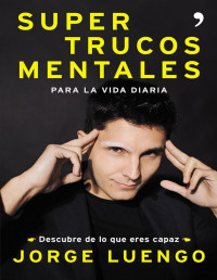 Jorge Luengo [Luengo, Jorge] — Supertrucos mentales para la vida diaria: Descubre de lo que eres capaz (Spanish Edition)