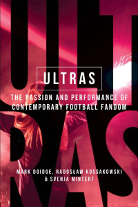 Mark Doidge — Ultras: The passion and performance of contemporary football fandom