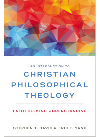 Stephen T. Davis;Eric T. Yang; & Eric T. Yang — An Introduction to Christian Philosophical Theology