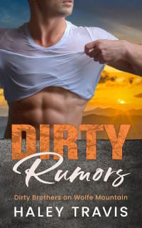 Haley Travis — Dirty Rumors: Small Town, Mountain Man, Age Gap, Steamy Instalove Romance (Dirty Brothers on Wolfe Mountain Book 2)