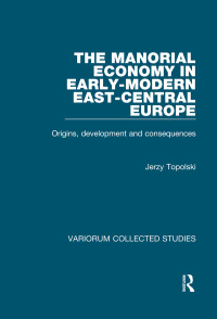 Jerzy Topolski — The Manorial Economy in Early-Modern East-Central Europe; Origins, Development and Consequences