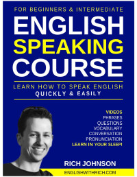 Johnson, Rich — English Speaking Course for Beginners & Intermediate: Learn How to Speak English Quickly and Easily