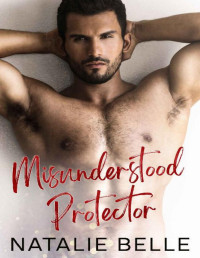 Natalie Belle — Misunderstood Protector: An Enemies to Lovers, Military, Romantic Suspense