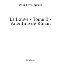 Paul Féval (père) — La Louve - Tome II - Valentine de Rohan
