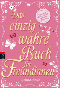 Reece, Gemma — Das einzig wahre Buch für Freundinnen