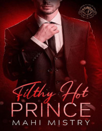 Mahi Mistry — Filthy Hot Prince: A Steamy Shy Girl Alpha Prince Royal Romance (Alluring Rulers of Azmia Book 2)