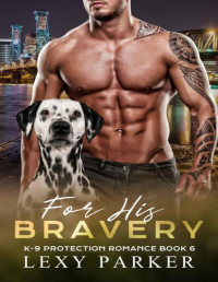 Lexy Parker — For His Bravery (K-9 Protection Romance Book 6)