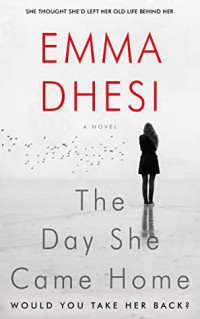 Emma Dhesi [Dhesi, Emma] — The Day She Came Home: If She Walked Out on You, Would You Take Her Back?