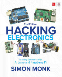 Simon Monk — Hacking Electronics: Learning Electronics with Arduino® and Raspberry Pi, Second Edition