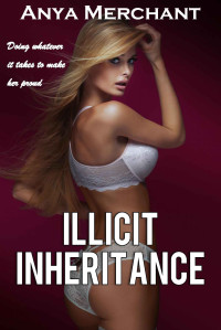 Anya Merchant — Illicit Inheritance: The Complete Collection (Taboo Erotica)