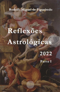 Rodolfo Miguel de Figueiredo — Reflexões Astrológicas 2022: Parte I