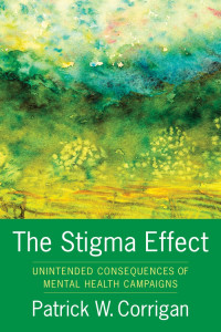 Patrick W. Corrigan — The Stigma Effect: Unintended Consequences of Mental Health Campaigns