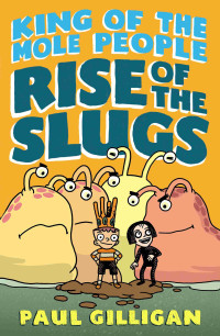 Paul Gilligan — King of the Mole People--Rise of the Slugs