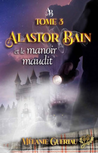 Mélanie Guertau — Alastor Bain et le manoir maudit