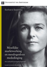 Baarsma, Barbara. — Moeilijke marktwerking en meedogenloze mededinging